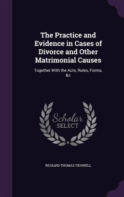 The Practice and Evidence in Cases of Divorce and Other Matrimonial Causes - Tidswell, Richard Thomas
