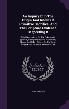 An Inquiry Into The Origin And Intent Of Primitive Sacrifice, And The Scripture Evidence Respecting It - Davison, John