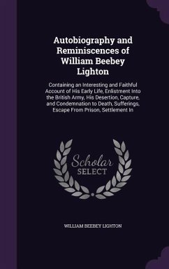 Autobiography and Reminiscences of William Beebey Lighton: Containing an Interesting and Faithful Account of His Early Life, Enlistment Into the Briti - Lighton, William Beebey