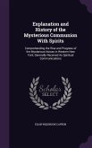 Explanation and History of the Mysterious Communion With Spirits: Comprehending the Rise and Progress of the Mysterious Noises in Western New York, Ge