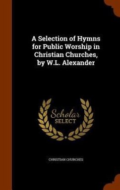 A Selection of Hymns for Public Worship in Christian Churches, by W.L. Alexander - Churches, Christian