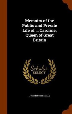 Memoirs of the Public and Private Life of ... Caroline, Queen of Great Britain - Nightingale, Joseph