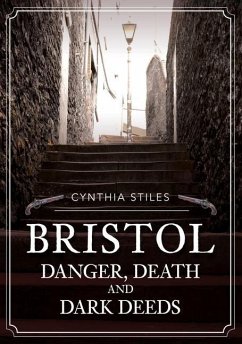Bristol: Danger, Death and Dark Deeds - Stiles, Cynthia