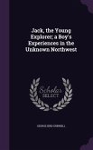 Jack, the Young Explorer; a Boy's Experiences in the Unknown Northwest