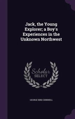 Jack, the Young Explorer; a Boy's Experiences in the Unknown Northwest - Grinnell, George Bird