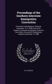 Proceedings of the Southern Interstate Immigration Convention: Convened in Montgomery, Alabama, December 12-13, 1888, and of the Southern Interstate I