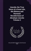 Lincoln; the True Story of a Great Life, the History and Personal Recollections of Abraham Lincoln Volume 2