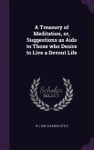 A Treasury of Meditation, or, Suggestions as Aids to Those who Desire to Live a Devout Life