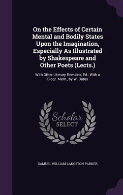 On the Effects of Certain Mental and Bodily States Upon the Imagination, Especially As Illustrated by Shakespeare and Other Poets (Lects.): With Other - Parker, Samuel William Langston