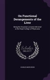 On Functional Derangements of the Liver: Being the Croonian Lectures Delivered at the Royal College of Physicians