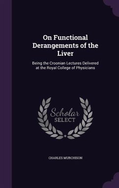 On Functional Derangements of the Liver: Being the Croonian Lectures Delivered at the Royal College of Physicians - Murchison, Charles