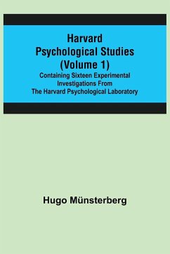 Harvard Psychological Studies (Volume 1); Containing Sixteen Experimental Investigations from the Harvard Psychological Laboratory. - Münsterberg, Hugo