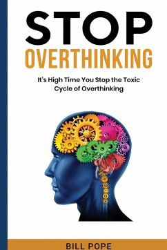 Stop Overthinking: It's High Time You Stop the Toxic Cycle of Overthinking - Pope, Bill