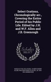 Select Orations, Chronologically arr., Covering the Entire Period of his Public Life. Edited by J.H. and W.F. Allen and J.B. Greenough