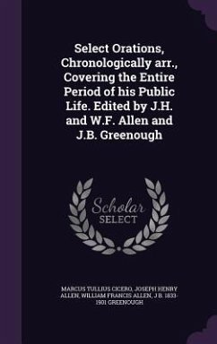 Select Orations, Chronologically arr., Covering the Entire Period of his Public Life. Edited by J.H. and W.F. Allen and J.B. Greenough - Cicero, Marcus Tullius; Allen, Joseph Henry; Allen, William Francis
