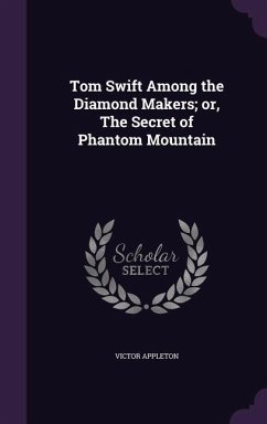 Tom Swift Among the Diamond Makers; or, The Secret of Phantom Mountain - Appleton, Victor