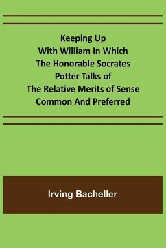 Keeping Up with William In which the Honorable Socrates Potter Talks of the Relative Merits of Sense Common and Preferred - Bacheller, Irving