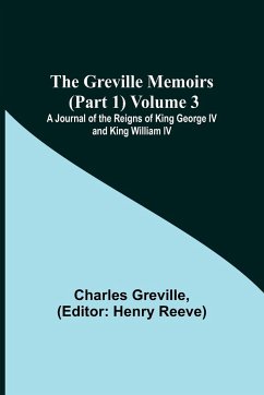 The Greville Memoirs (Part 1) Volume 3; A Journal of the Reigns of King George IV and King William IV - Greville, Charles