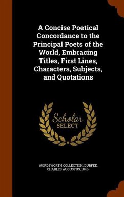 A Concise Poetical Concordance to the Principal Poets of the World, Embracing Titles, First Lines, Characters, Subjects, and Quotations - Collection, Wordsworth