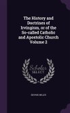 The History and Doctrines of Irvingism, or of the So-called Catholic and Apostolic Church Volume 2