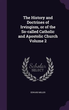 The History and Doctrines of Irvingism, or of the So-called Catholic and Apostolic Church Volume 2 - Miller, Edward