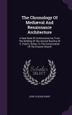 The Chronology Of Mediæval And Renaissance Architecture: A Date Book Of Architectural Art, From The Building Of The Ancient Basilica Of S. Peter's, Ro