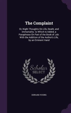 The Complaint: Or, Night Thoughts On Life, Death, and Immortality. to Which Is Added, a Paraphrase On Part of the Book of Job. With t - Young, Edward