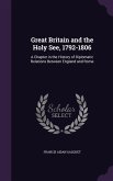 Great Britain and the Holy See, 1792-1806: A Chapter in the History of Diplomatic Relations Between England and Rome