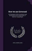 How we are Governed: An Explanation of the Constitution and Government of the United States. A Book for Young People