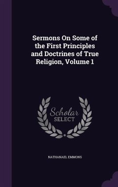Sermons On Some of the First Principles and Doctrines of True Religion, Volume 1 - Emmons, Nathanael