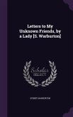 Letters to My Unknown Friends, by a Lady [S. Warburton]