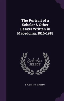 The Portrait of a Scholar & Other Essays Written in Macedonia, 1916-1918 - Chapman, R W