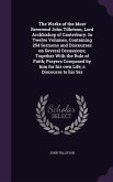 The Works of the Most Reverend John Tillotson, Lord Archbishop of Canterbury. In Twelve Volumes, Containing 254 Sermons and Discourses on Several Occassions; Together With the Rule of Faith; Prayers Composed by him for his own Life; a Discourse to his Ser