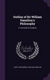 Outline of Sir William Hamilton's Philosophy: A Text-book for Students