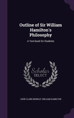 Outline of Sir William Hamilton's Philosophy: A Text-book for Students - Murray, John Clark; Hamilton, William