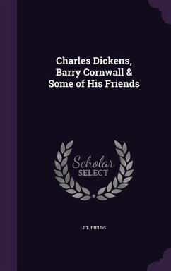 Charles Dickens, Barry Cornwall & Some of His Friends - Fields, J T