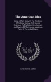 The American Idea: Being A Short Study Of The Tendency Of Political History, With Special Reference To The Origin, Development And Destin