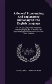 A General Pronouncing And Explanatory Dictionary Of The English Language: For The Use Of Schools, Foreigners Learning English, &c. In Which It Has Bee