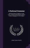A Rational Grammar: With Easy Rules in English to Learn Latin, Compared With the Best Authors in Most Languages On This Subject