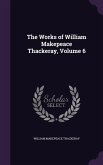 The Works of William Makepeace Thackeray, Volume 6