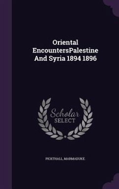 Oriental EncountersPalestine And Syria 1894 1896 - Pickthall, Marmaduke