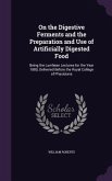 On the Digestive Ferments and the Preparation and Use of Artificially Digested Food: Being the Lumleian Lectures for the Year 1880, Delivered Before t