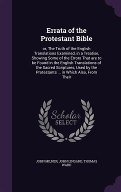 Errata of the Protestant Bible: or, The Truth of the English Translations Examined, in a Treatise, Showing Some of the Errors That are to be Found in - Milner, John; Lingard, John; Ward, Thomas