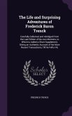 The Life and Surprising Adventures of Frederick Baron Trenck: Carefully Collected and Abridged From the Last Edition of his own Memoirs, to Which is A