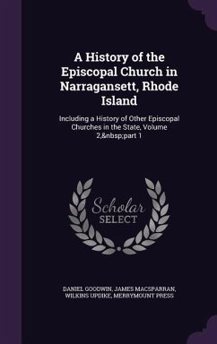 A History of the Episcopal Church in Narragansett, Rhode Island - Goodwin, Daniel; Macsparran, James; Updike, Wilkins