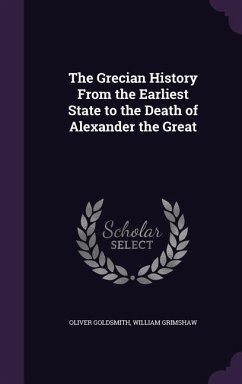 The Grecian History From the Earliest State to the Death of Alexander the Great - Goldsmith, Oliver; Grimshaw, William