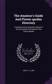 The Amateur's Guide And Flower-garden Directory: Containing Every Requisite Detail For The Successful Cultivation Of The Flower-garden