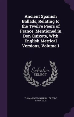 Ancient Spanish Ballads, Relating to the Twelve Peers of France, Mentioned in Don Quixote, With English Metrical Versions, Volume 1 - Rodd, Thomas; de Tortajada, Damián López