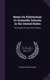 Notes On Polytechnic Or Scientific Schools in the United States: Their Nature, Position, Aims & Wants