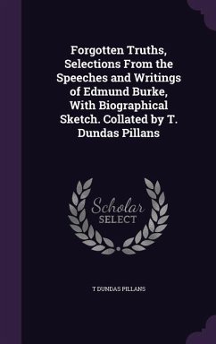 Forgotten Truths, Selections From the Speeches and Writings of Edmund Burke, With Biographical Sketch. Collated by T. Dundas Pillans - Pillans, T. Dundas